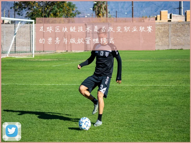 足球区块链技术是否改变职业联赛的票务与版权管理模式